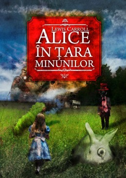 Alice &icirc;n Ţara Minunilor. Alice &icirc;n Ţara din Oglindă (Lewis Carroll)