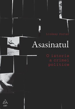 Asasinatul. O istorie a crimei politice (Lindsay Porter)