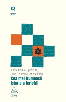Cea mai frumoasă istorie a fericirii (Andr&eacute; Comte-Sponville, Jean Delumeau, Arlette Farge)