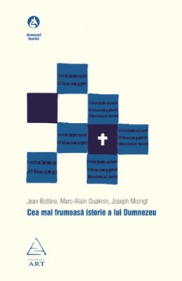 Cea mai frumoasă istorie a lui Dumnezeu (Jean Bott&eacute;ro, Joseph Moingt, Marc-Alain Ouaknin)