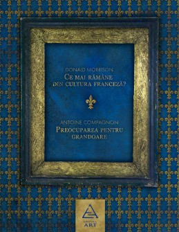 Ce mai răm&acirc;ne din cultura franceză? Preocuparea pentru grandoare (Antoine Compagnon, Donald Morrison)