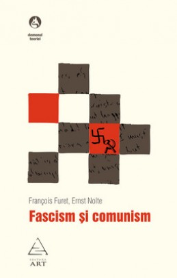 Fascism şi comunism (Fran&ccedil;ois Furet, Ernst Nolte)