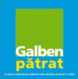 GALBEN PĂTRAT. O CARTE &Icirc;N RELIEF PENTRU COPIII DE TOATE VARSTELE (David. A Carter)