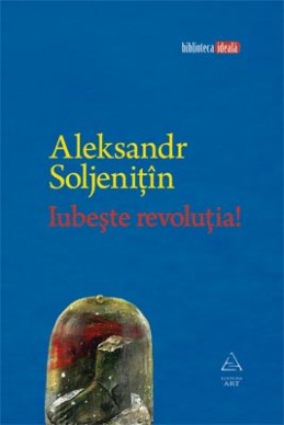 Iubeşte revoluţia! (Aleksandr Soljeniţ&icirc;n)