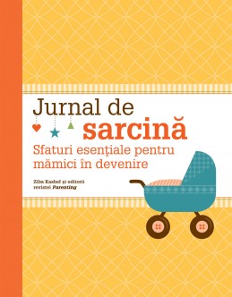 Jurnal de sarcina. Sfaturi esentiale pentru mamici in devenire (Editorii revistei Parenting, Ziba Kashef)