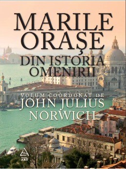 Marile oraşe din istoria omenirii (John Julius Norwhich (coord.))