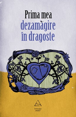 Prima mea dezamăgire &icirc;n dragoste (Laura Albulescu (coord.))